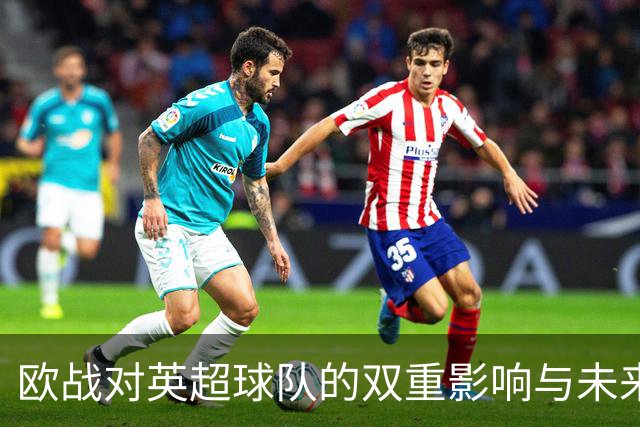 欧战对英超球队的双重影响与未来展望